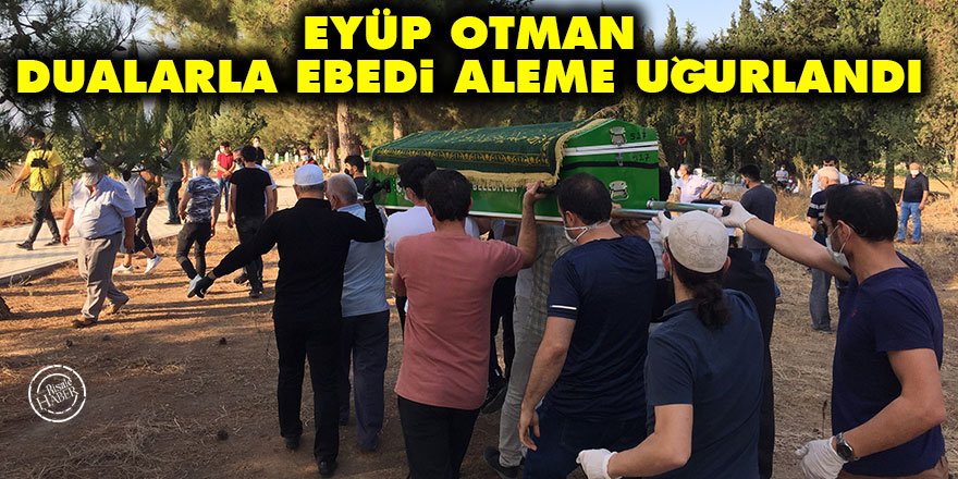 Eyüp Otman dualarla ebedi aleme uğurlandı