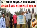 Soykırım yaşayan Ruanda'da Risale-i Nur medresesi açıldı