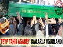 Teyp Tahir ağabey dualarla uğurlandı