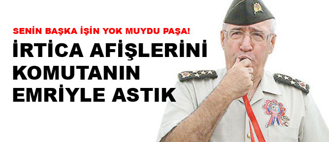 İrtica afişlerini Şener Eruygur'un emriyle astık
