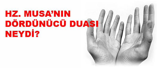 Hz. Musa'nın dördüncü duası neydi?