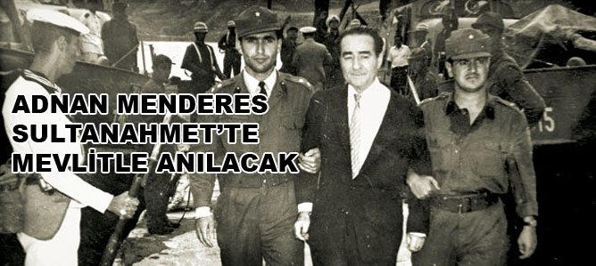 Adnan Menderes Sultanahmet'te mevlitle anılacak