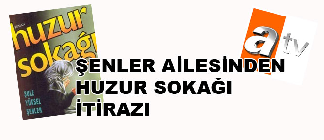 Şenler ailesinden Huzur Sokağı itirazı