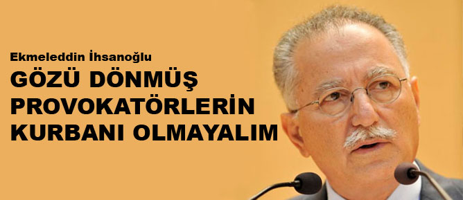 Gözü dönmüş provokatörlerin kurbanı olmayalım