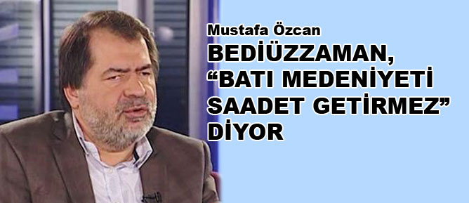 Bediüzzaman, batı medeniyeti saadet getirmez diyor