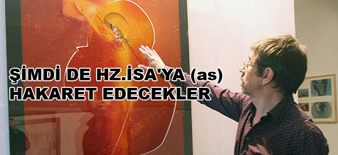 Şimdi de Hz.İsa'ya (as) hakaret edecekler