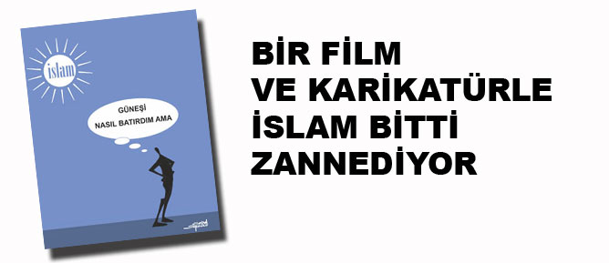 Bir film ve karikatürle İslam biter zanneder