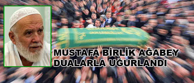 Mustafa Birlik ağabey dualarla uğurlandı