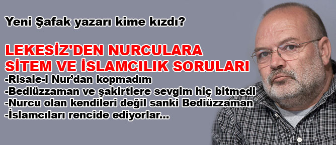 Lekesiz'den Nurculara sitem ve İslamcılık soruları