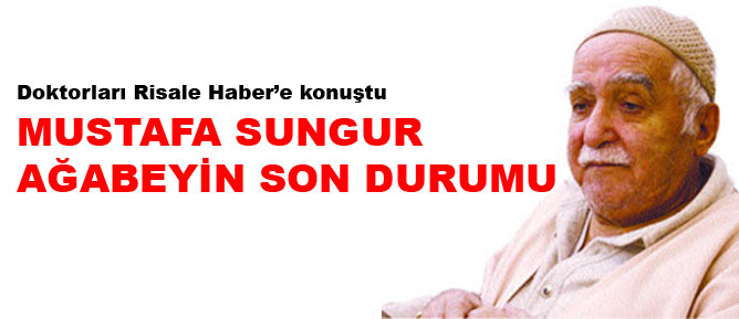 Mustafa Sungur ağabeyin son durumu