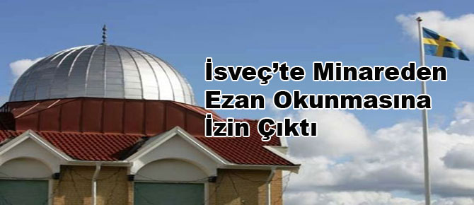 İsveç'te minareden ezan okunmasına izin çıktı