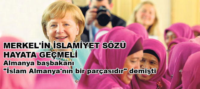 Merkel'in İslamiyet sözü hayata geçmeli