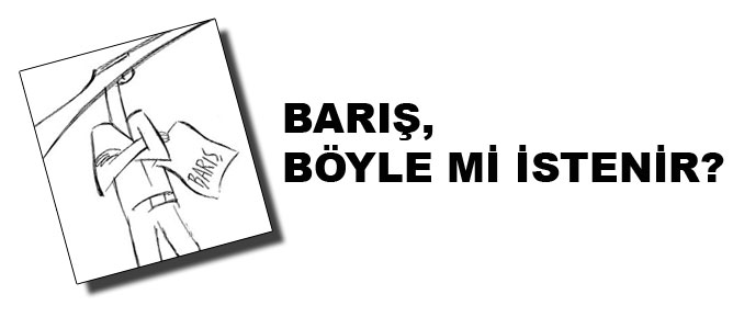 Barış, böyle mi istenir?