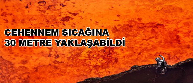 Cehennem sıcağına 30 metre yaklaşabildi