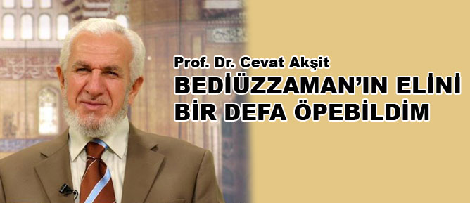 Bediüzzaman'ın elini bir defa öpebildim