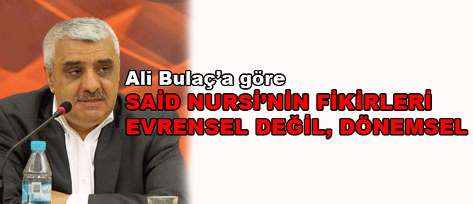 Bulaç'a göre Said Nursi'nin fikirleri evrensel değil