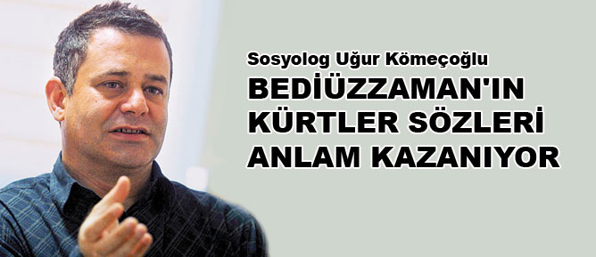Bediüzzaman'ın Kürtler sözleri anlam kazanıyor