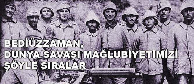 Bediüzzaman,dünya savaşı mağlubiyetimizi şöyle sıralar