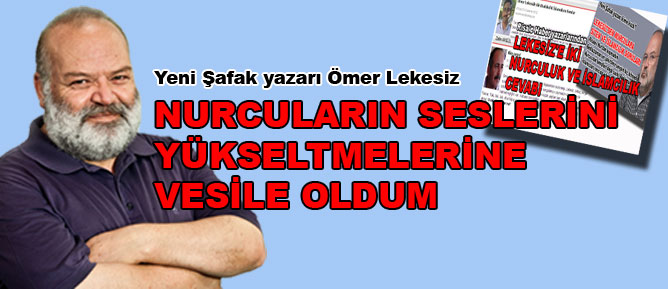 Nurcuların seslerini yükseltmelerine vesile oldum