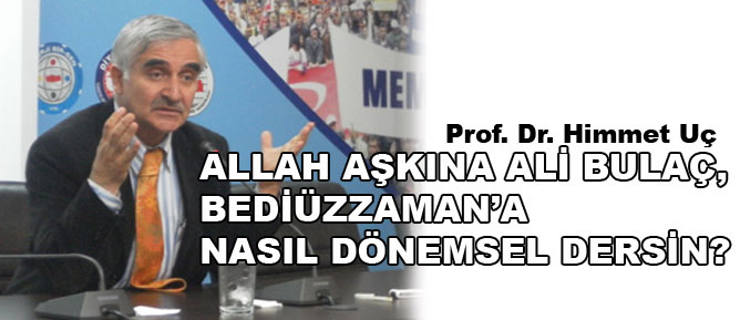 Allah aşkına Bediüzzaman’a nasıl dönemsel dersin?