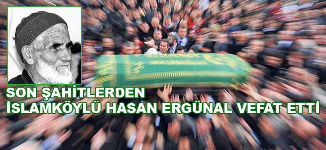 Bediüzzaman'ı gören Son Şahitlerden İslamköylü Hasan Ergünal vefat etti