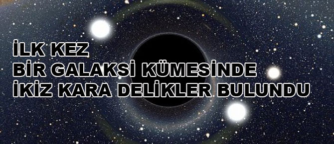 Galaksi kümesinde ikiz kara delikler bulundu
