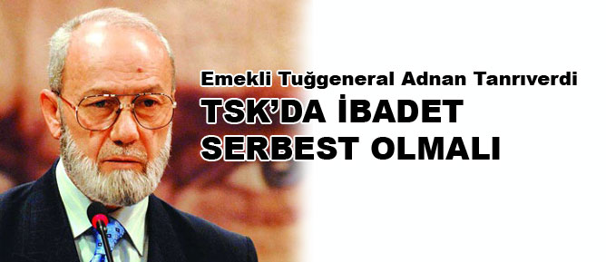 TSK’da ibadet serbest olmalı