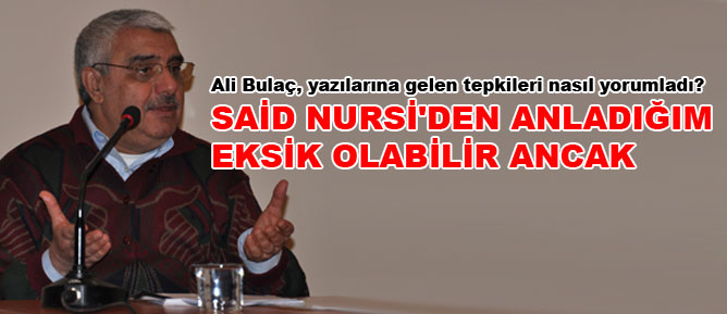 Ali Bulaç: Said Nursi'den anladığım eksik olabilir ancak