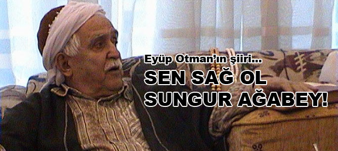 Sen sağ ol Sungur ağabey!
