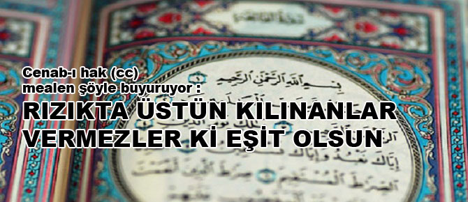 Rızıkta üstün kılınanlar vermezler ki eşit olsunlar