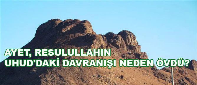 Ayet, Resulullahın Uhud'daki davranışı neden övdü?