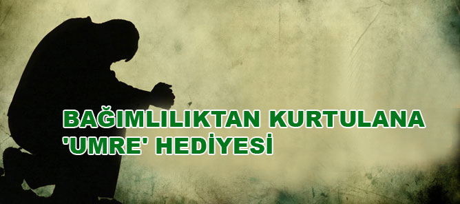 Bağımlılıktan kurtulana Umre hediyesi