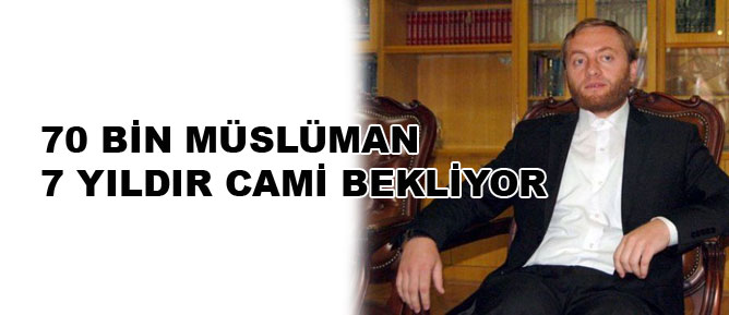 70 bin Müslüman 7 yıldır cami bekliyor