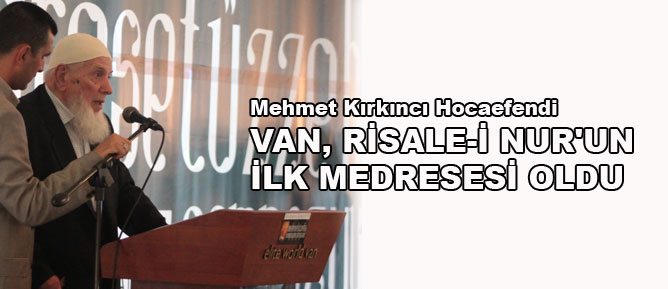 Mehmet Kırkıncı Hocaefendi: Van Risale-i Nur'un ilk medresesi oldu