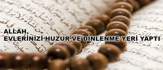 Allah, evlerinizi huzur ve dinlenme yeri yaptı
