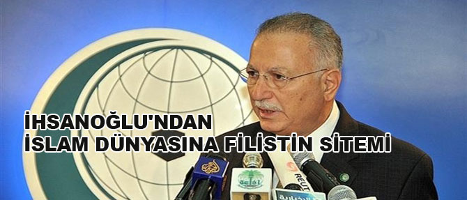 İhsanoğlu'ndan İslam dünyasına Filistin sitemi