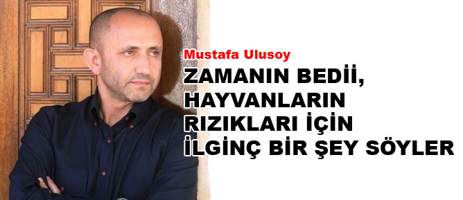 Zamanın Bedii hayvanların rızıkları için ilginç bir şey söyler