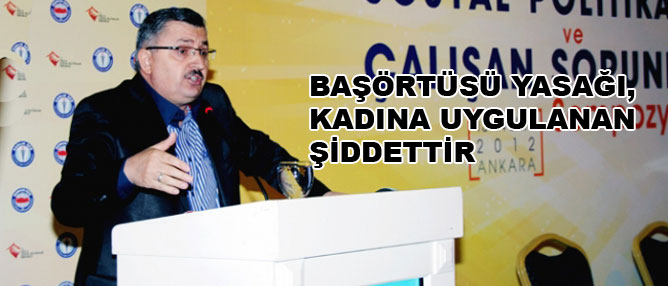 Başörtüsü yasağı, kadına uygulanan şiddettir