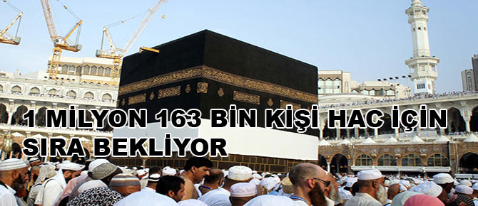 1 milyon 163 bin kişi hac için sıra bekliyor