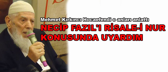Necip Fazıl'ı Risale-i Nur konusunda uyardım