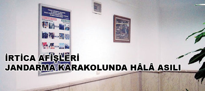 İrtica afişleri jandarma karakolunda hâlâ asılı