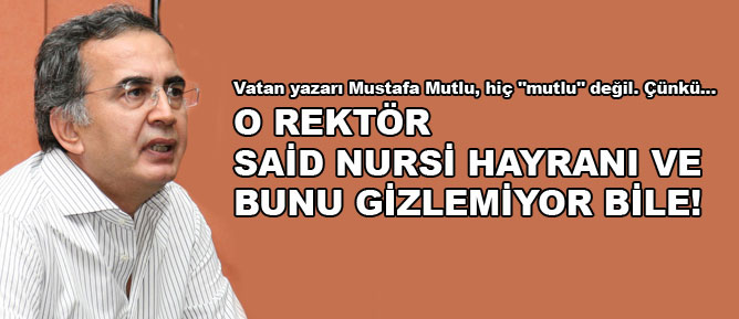 O rektör Said Nursi hayranı ve bunu gizlemiyor bile!
