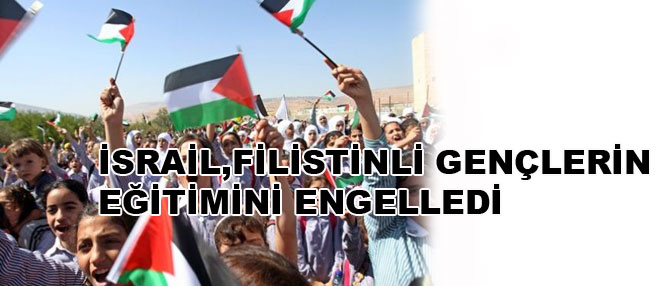 İsrail, Filistinli gençlerin eğitimini engelledi