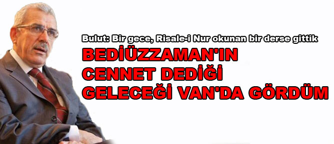 Bediüzzaman'ın cennet dediği geleceği Van'da gördüm