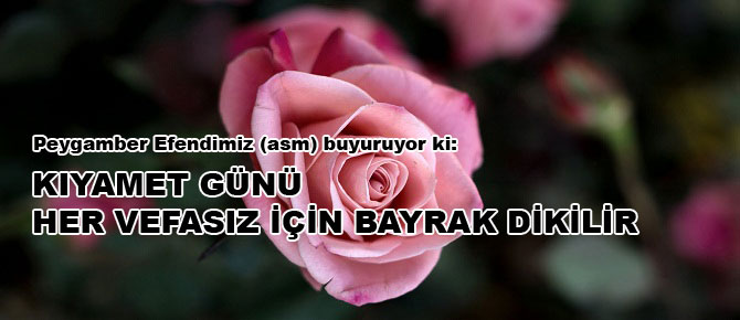 Kıyamet günü her vefasız için bayrak dikilir