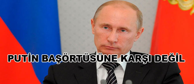 Putin Başörtüsüne karşı değil