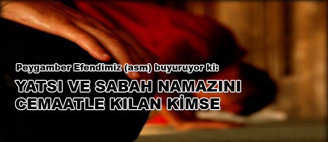 Yatsı ve sabahı namazını cemaatle kılan kimse