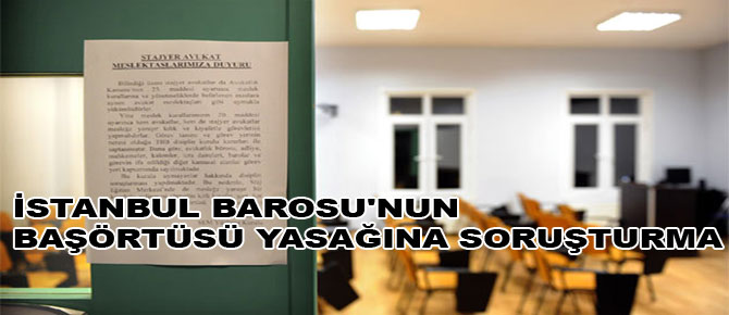 İstanbul Barosu’nun başörtüsü yasağına soruşturma