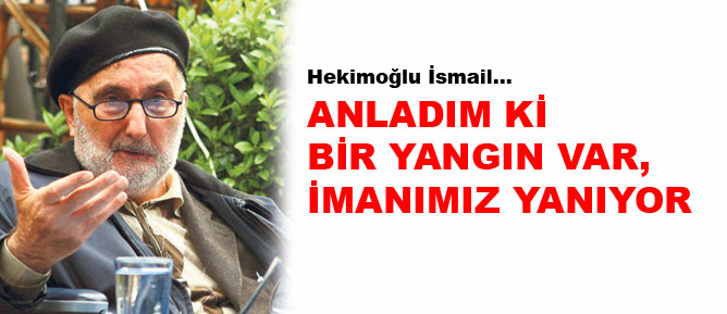 Anladım ki bir yangın var, imanımız yanıyor