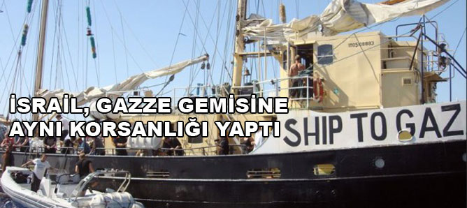 İsrail, Gazze gemisine aynı korsanlığı yaptı